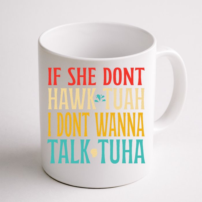 If She Dont Hawk Tuah I Dont Wanna Talk Tuha Front & Back Coffee Mug