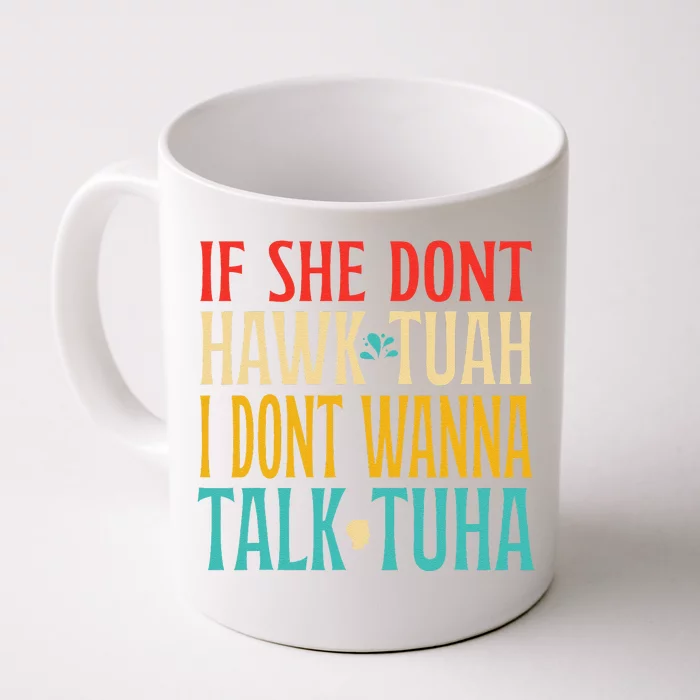 If She Dont Hawk Tuah I Dont Wanna Talk Tuha Front & Back Coffee Mug