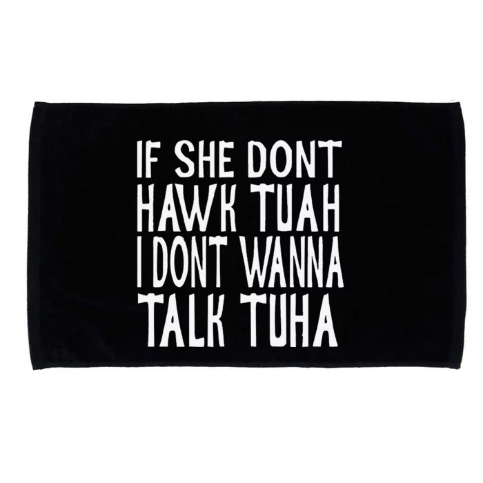 If She Dont Hawk Tuah I Dont Wanna Talk Tuha Microfiber Hand Towel