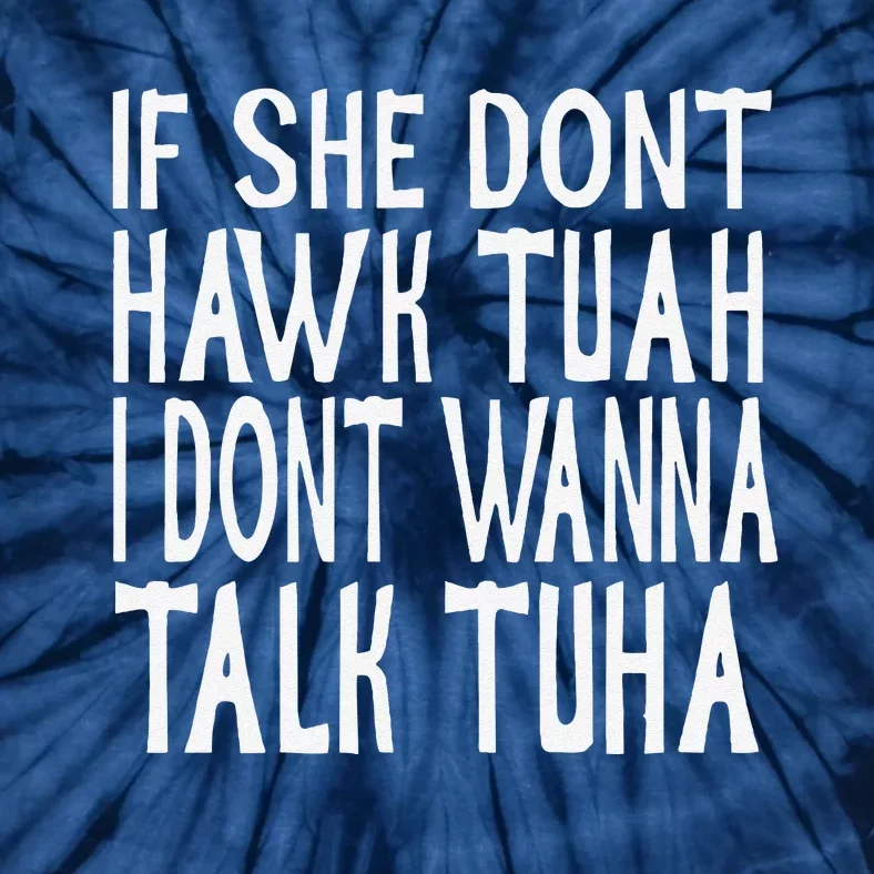 If She Dont Hawk Tuah I Dont Wanna Talk Tuha Tie-Dye T-Shirt