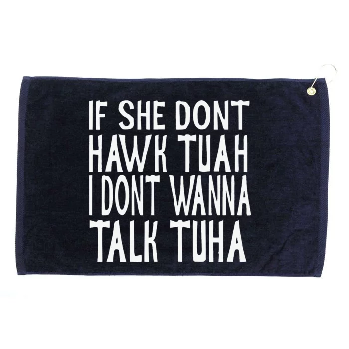 If She Dont Hawk Tuah I Dont Wanna Talk Tuha Grommeted Golf Towel