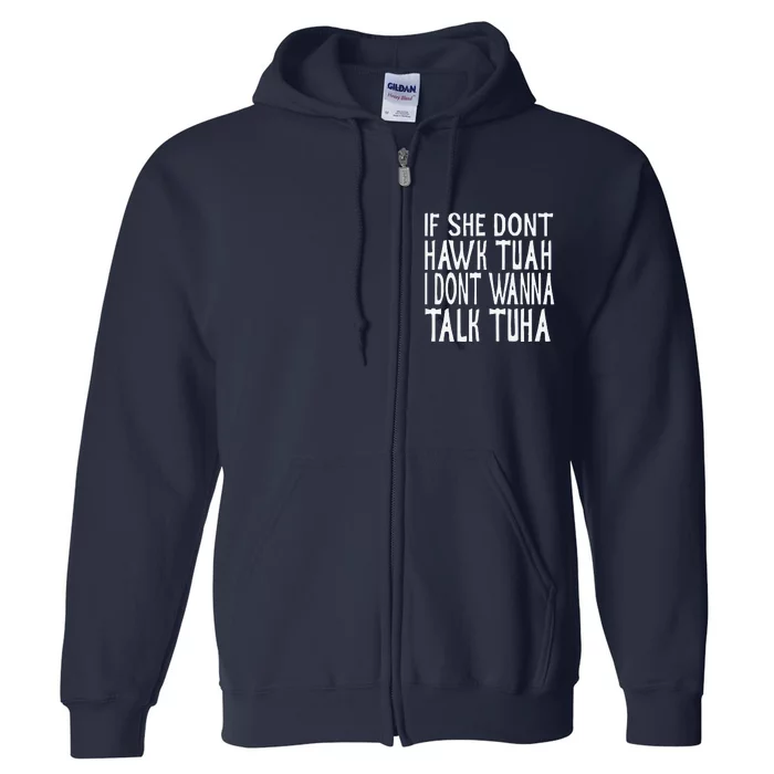 If She Dont Hawk Tuah I Dont Wanna Talk Tuha Full Zip Hoodie