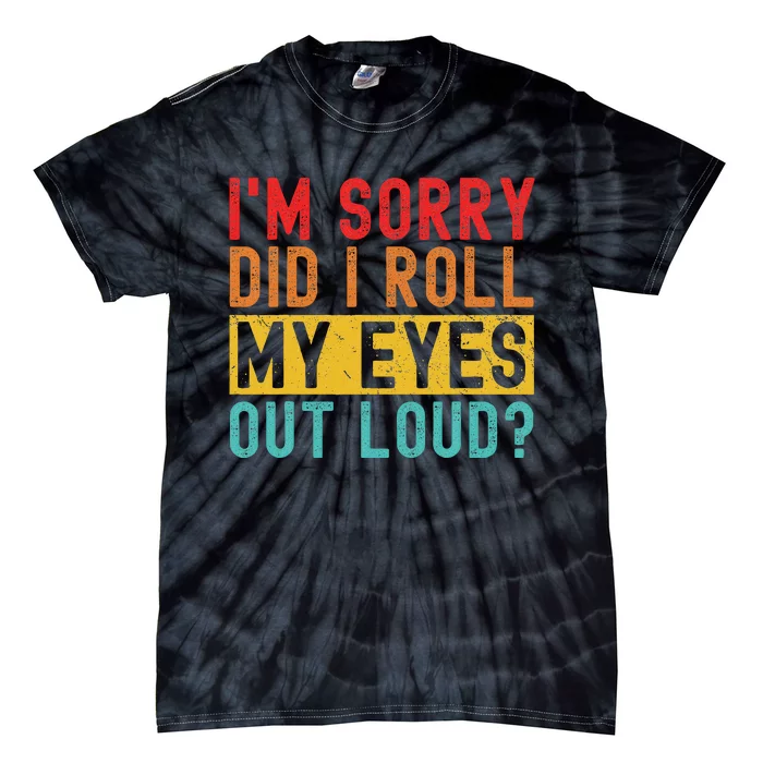 Im Sorry Did I Roll My Eyes Out Loud Sarcastic Retro Funny Tie-Dye T-Shirt