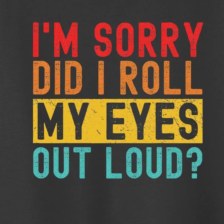 Im Sorry Did I Roll My Eyes Out Loud Sarcastic Retro Funny Toddler T-Shirt