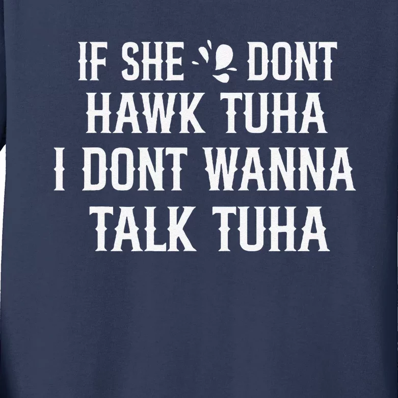 If She DonT Hawk Tuah I DonT Wanna Tawk Tuh Funny Saying Kids Long Sleeve Shirt