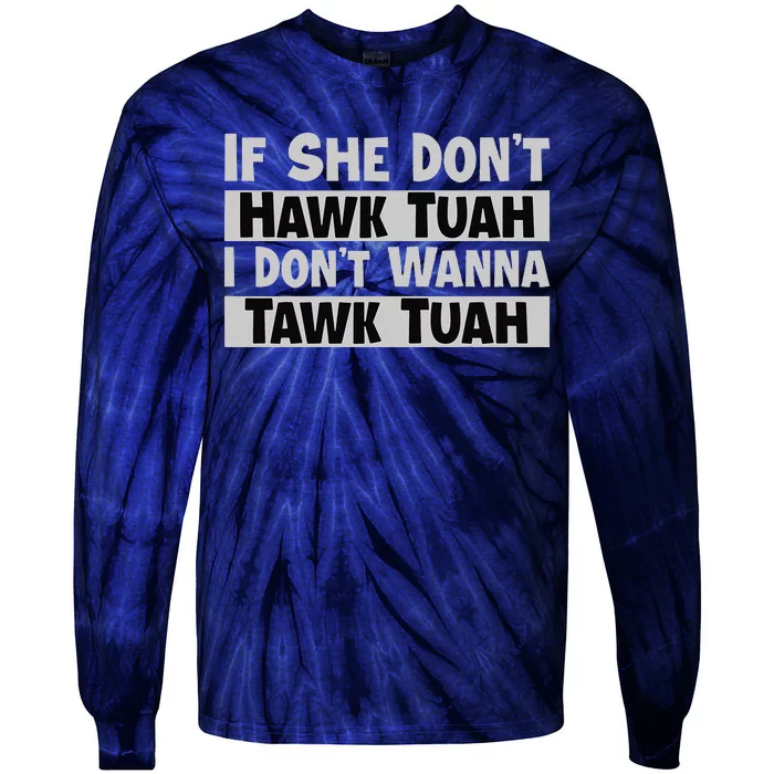 If She Dont Hawk Tuah I Dont Wanna Tawk Tuah Funny Tie-Dye Long Sleeve Shirt