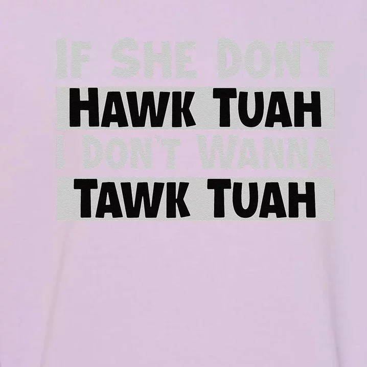 If She Dont Hawk Tuah I Dont Wanna Tawk Tuah Funny Garment-Dyed Sweatshirt