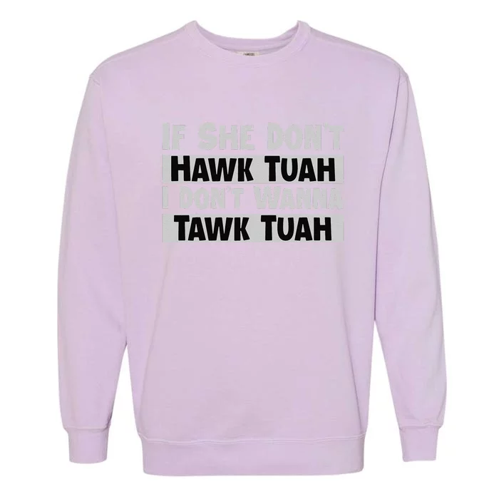 If She Dont Hawk Tuah I Dont Wanna Tawk Tuah Funny Garment-Dyed Sweatshirt