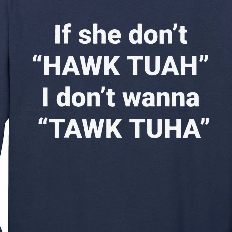 If She DonT Hawk Tuah I DonT Wanna Tawk Tuha Tall Long Sleeve T-Shirt