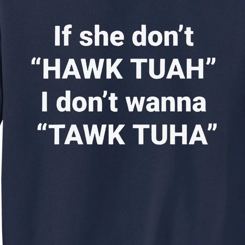 If She DonT Hawk Tuah I DonT Wanna Tawk Tuha Tall Sweatshirt