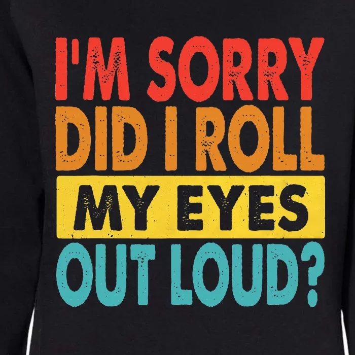 I'm Sorry Did I Roll My Eyes Out Loud funny Quotes Womens California Wash Sweatshirt