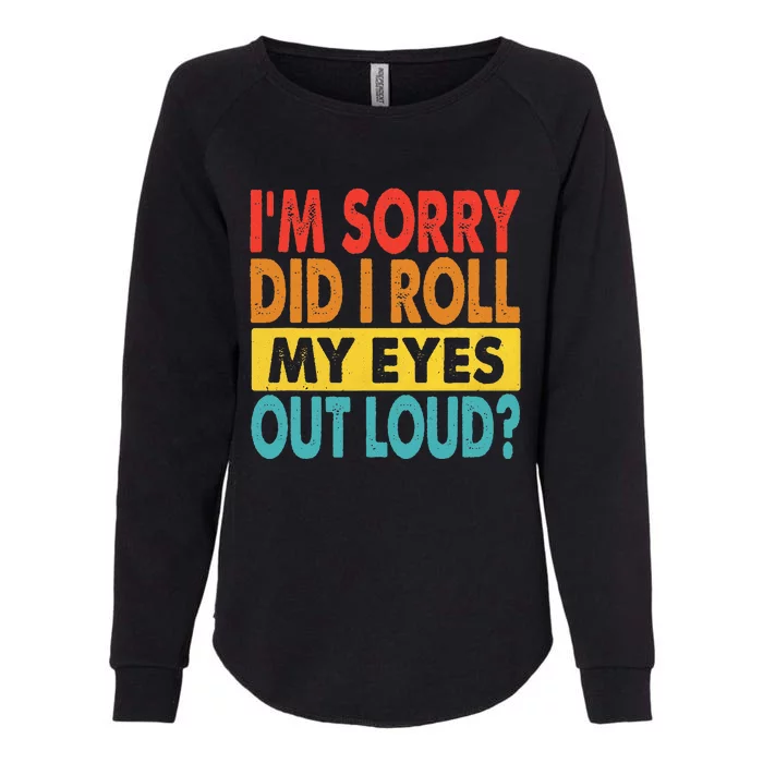 I'm Sorry Did I Roll My Eyes Out Loud funny Quotes Womens California Wash Sweatshirt