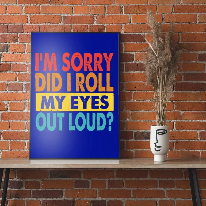 I'm Sorry Did I Roll My Eyes Out Loud funny Quotes Poster