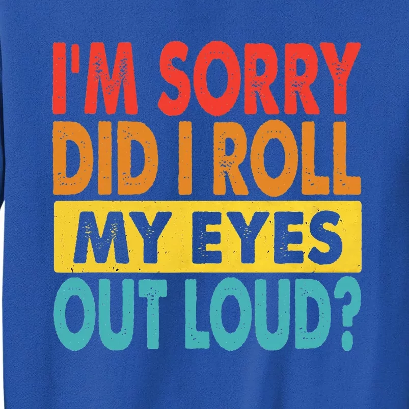 I'm Sorry Did I Roll My Eyes Out Loud funny Quotes Tall Sweatshirt