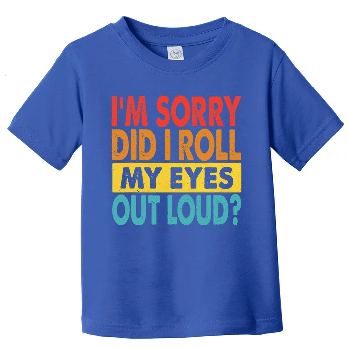 I'm Sorry Did I Roll My Eyes Out Loud funny Quotes Toddler T-Shirt