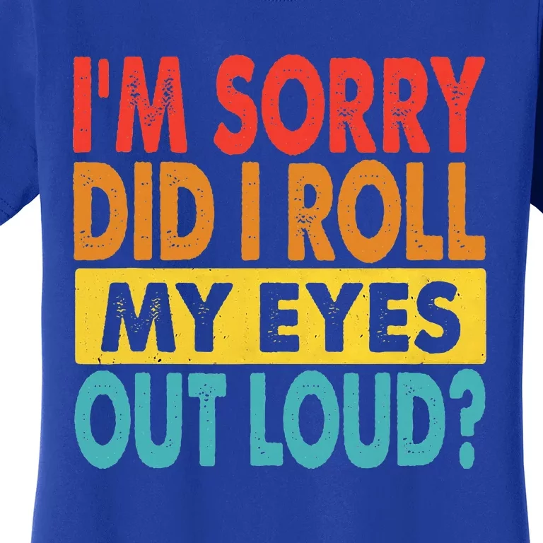 I'm Sorry Did I Roll My Eyes Out Loud funny Quotes Women's T-Shirt