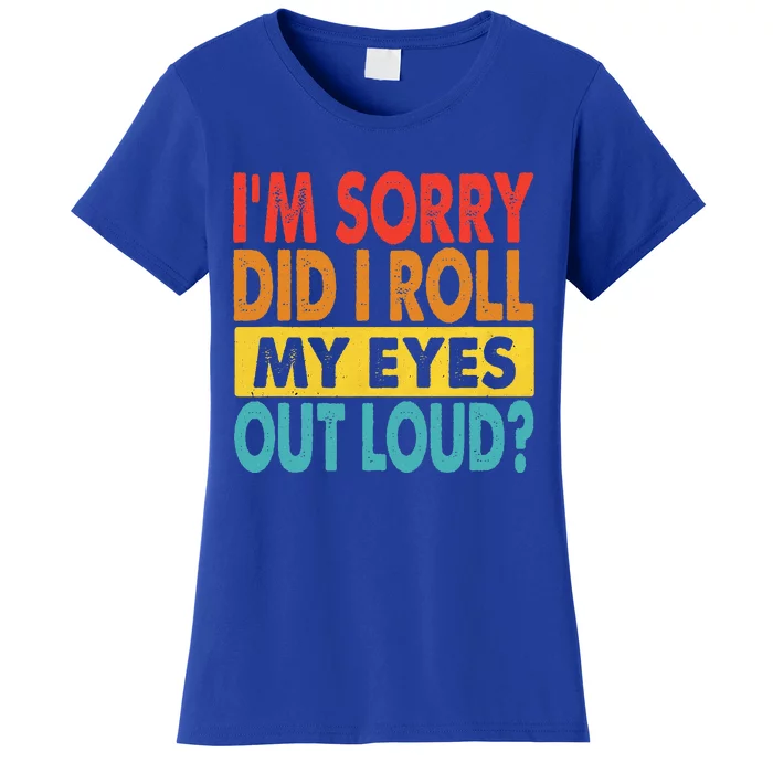 I'm Sorry Did I Roll My Eyes Out Loud funny Quotes Women's T-Shirt