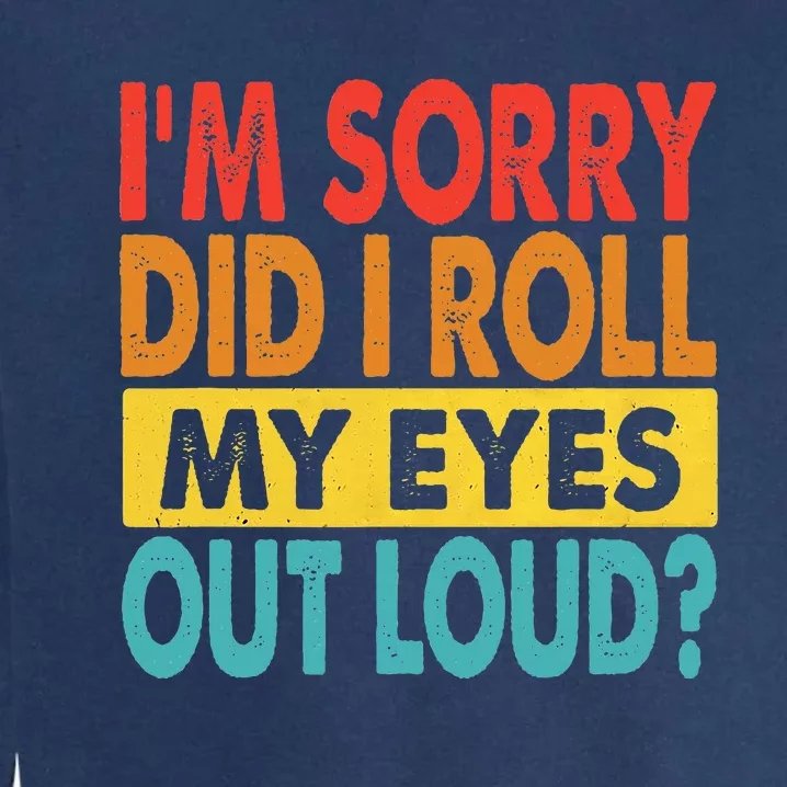 I'm Sorry Did I Roll My Eyes Out Loud funny Quotes Garment-Dyed Sweatshirt