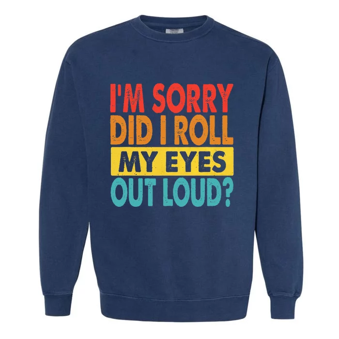 I'm Sorry Did I Roll My Eyes Out Loud funny Quotes Garment-Dyed Sweatshirt