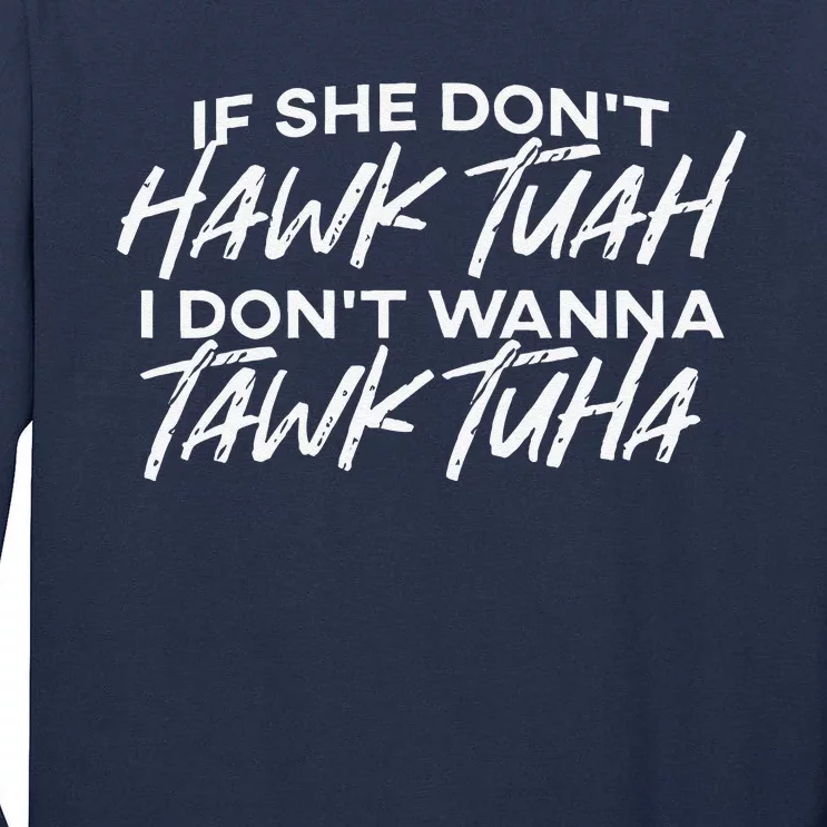 If She DonT Hawk Tuah I DonT Wanna Tawk Tuha Tall Long Sleeve T-Shirt