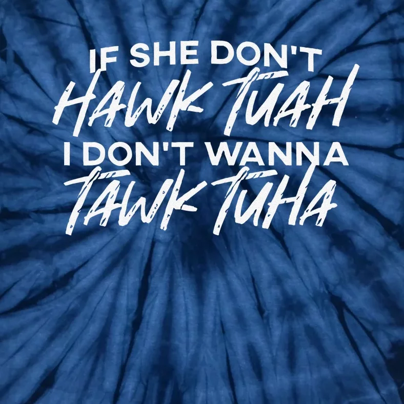 If She DonT Hawk Tuah I DonT Wanna Tawk Tuha Tie-Dye T-Shirt