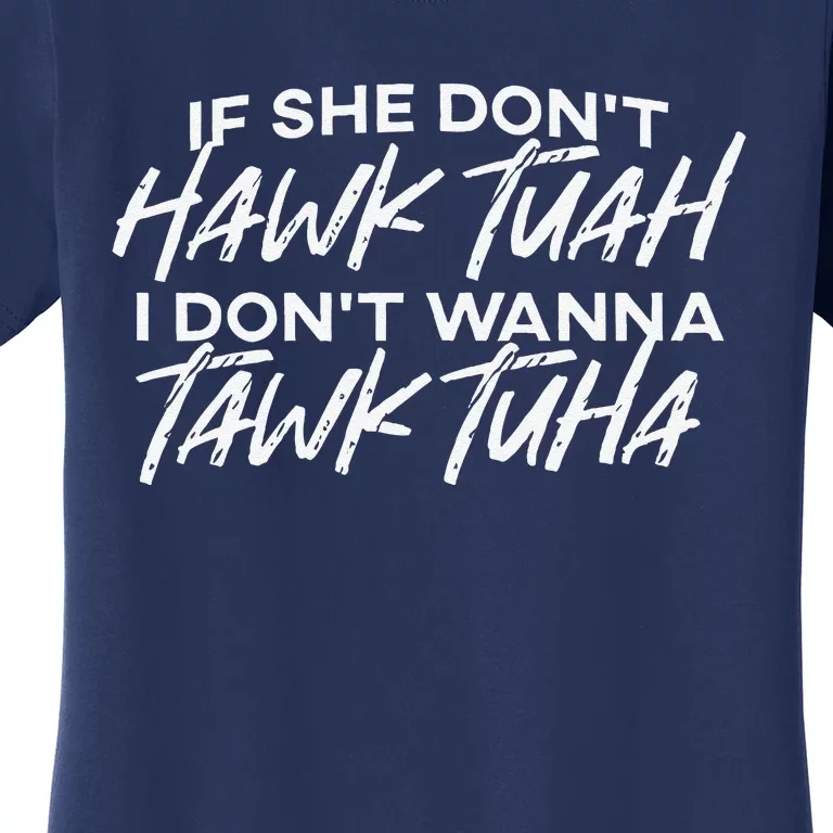 If She DonT Hawk Tuah I DonT Wanna Tawk Tuha Women's T-Shirt