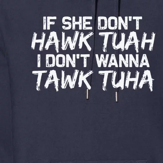 If She DonT Hawk Tuah I DonT Wanna Tawk Tuha Funny Premium Hoodie