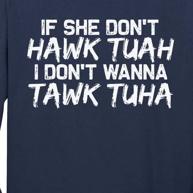 If She DonT Hawk Tuah I DonT Wanna Tawk Tuha Funny Tall Long Sleeve T-Shirt