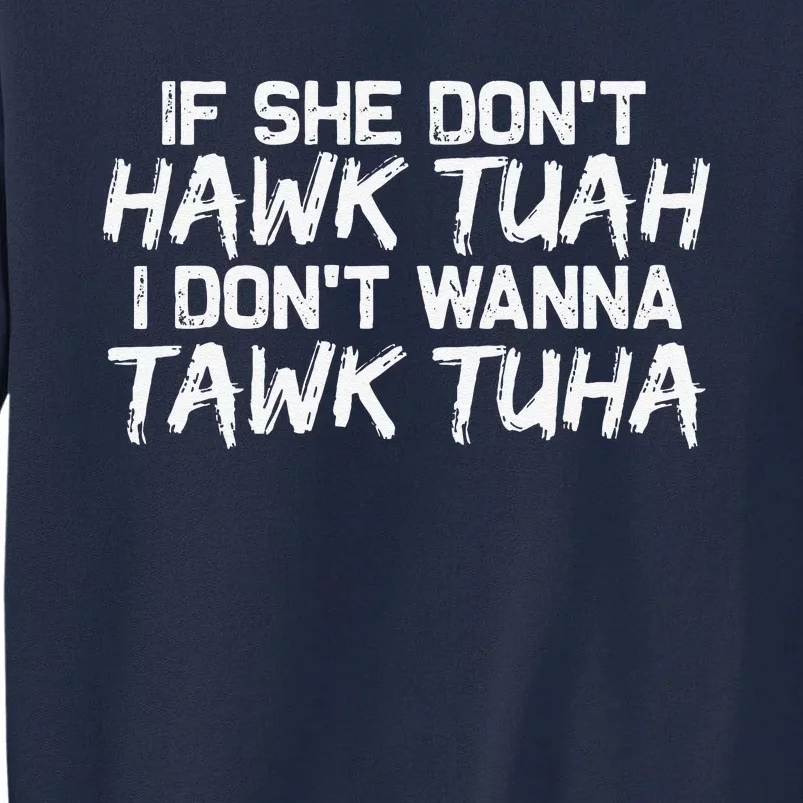 If She DonT Hawk Tuah I DonT Wanna Tawk Tuha Funny Tall Sweatshirt