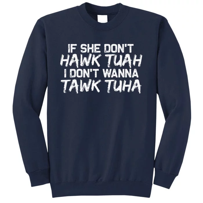 If She DonT Hawk Tuah I DonT Wanna Tawk Tuha Funny Tall Sweatshirt