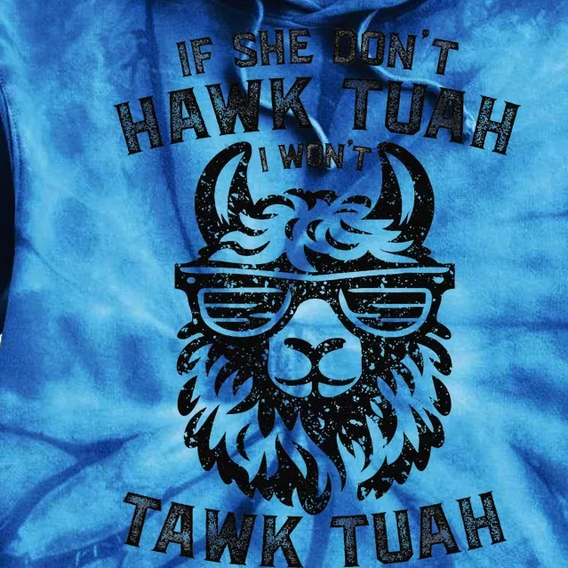 If She DonT Hawk Tuah I WonT Tawk Tuah Llama Hawk Tush Tie Dye Hoodie