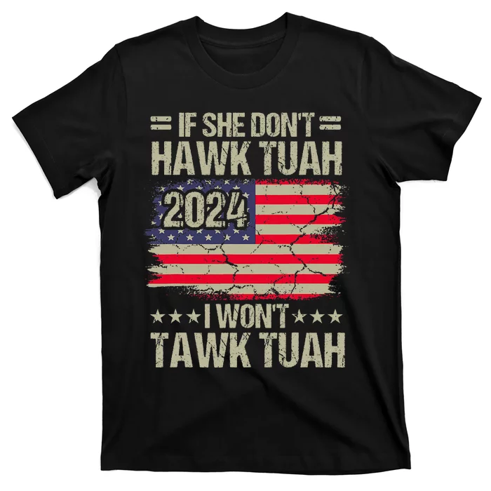 If She DonT Hawk Tush I DonT Tawk Tuah T-Shirt