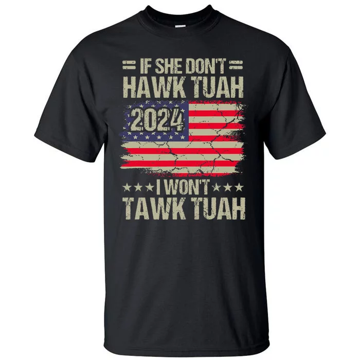 If She DonT Hawk Tush I DonT Tawk Tuah Tall T-Shirt