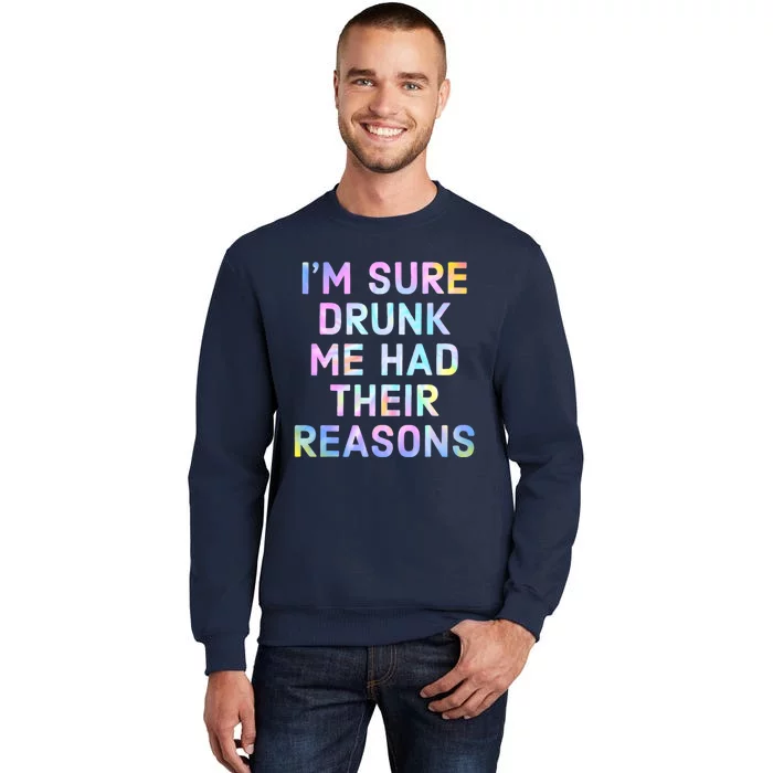 I'm Sure Drunk Me Had Their Reasons Tall Sweatshirt