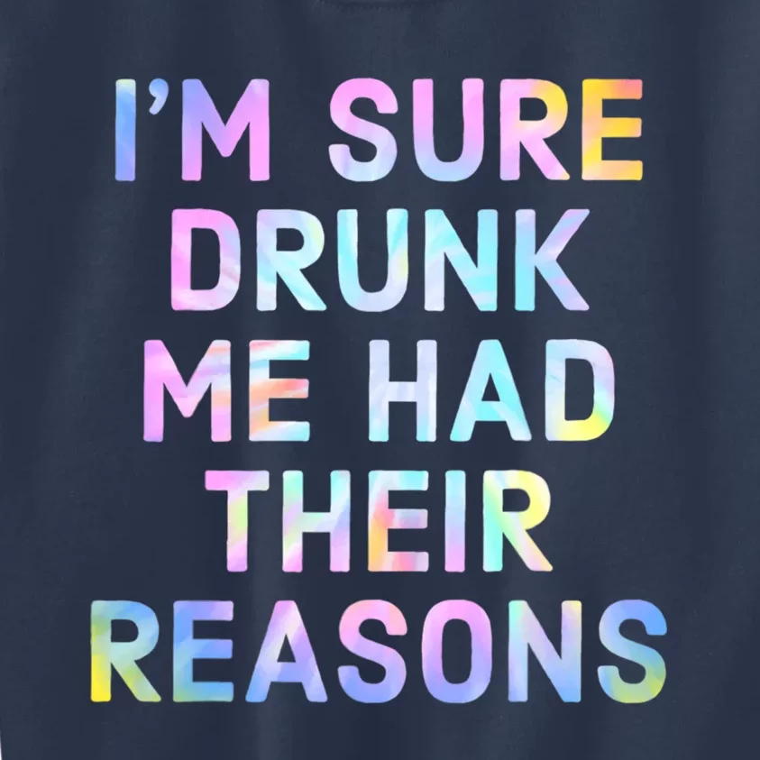 I'm Sure Drunk Me Had Their Reasons Kids Sweatshirt