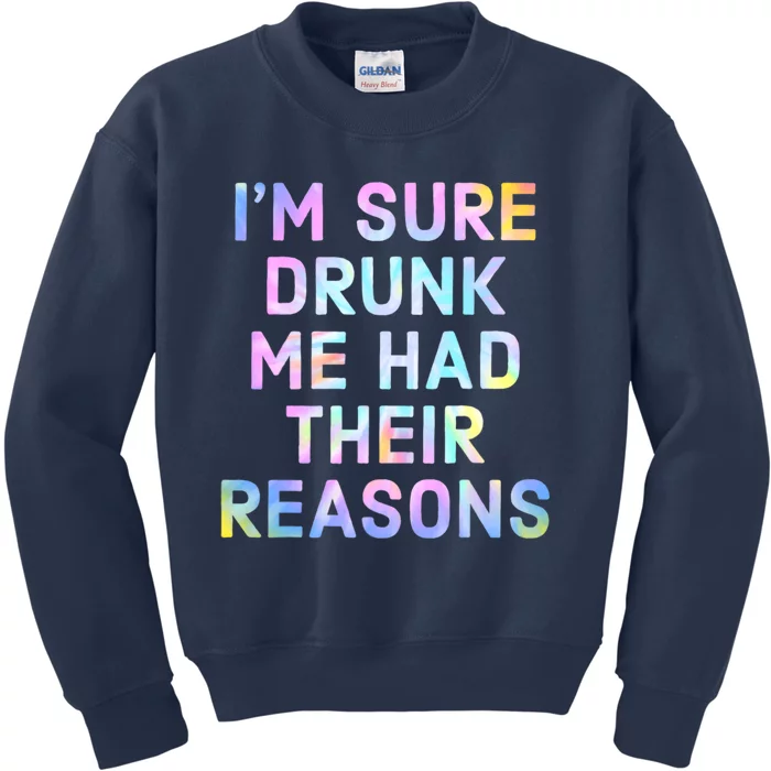 I'm Sure Drunk Me Had Their Reasons Kids Sweatshirt