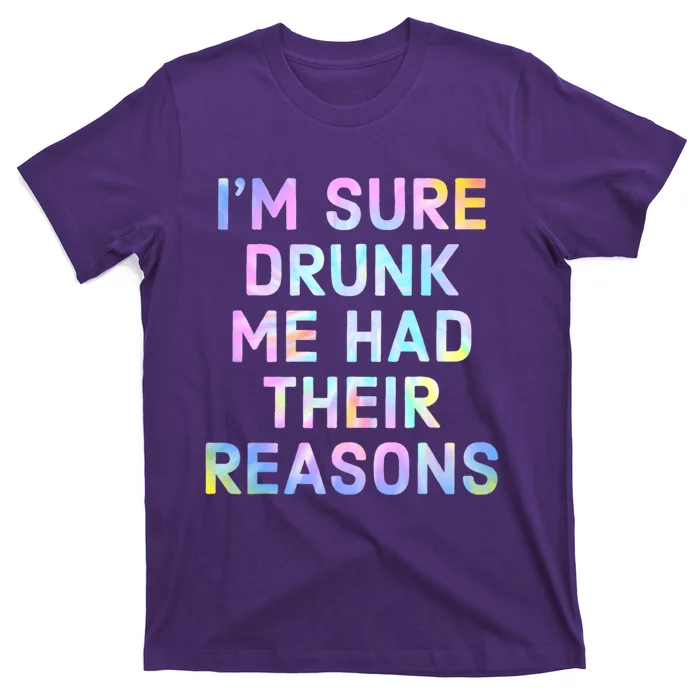 I'm Sure Drunk Me Had Their Reasons T-Shirt