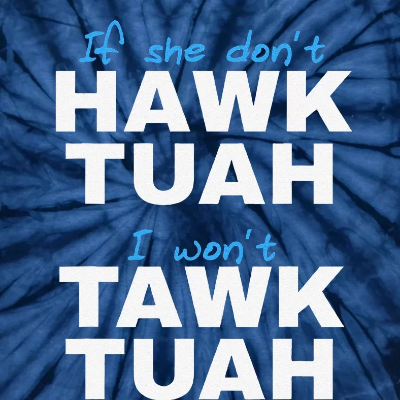 If She DonT Hawk Tush I DonT Tawk Tuah Tie-Dye T-Shirt