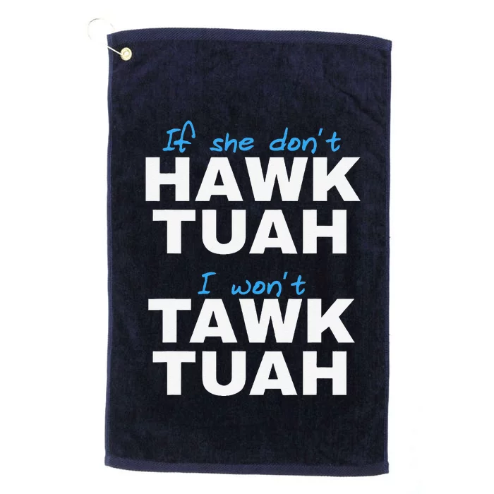 If She DonT Hawk Tush I DonT Tawk Tuah Platinum Collection Golf Towel