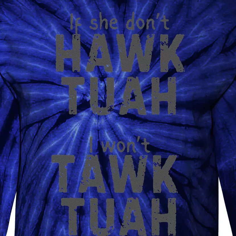 If She DonT Hawk Tush I WonT Tawk Tuah Tie-Dye Long Sleeve Shirt