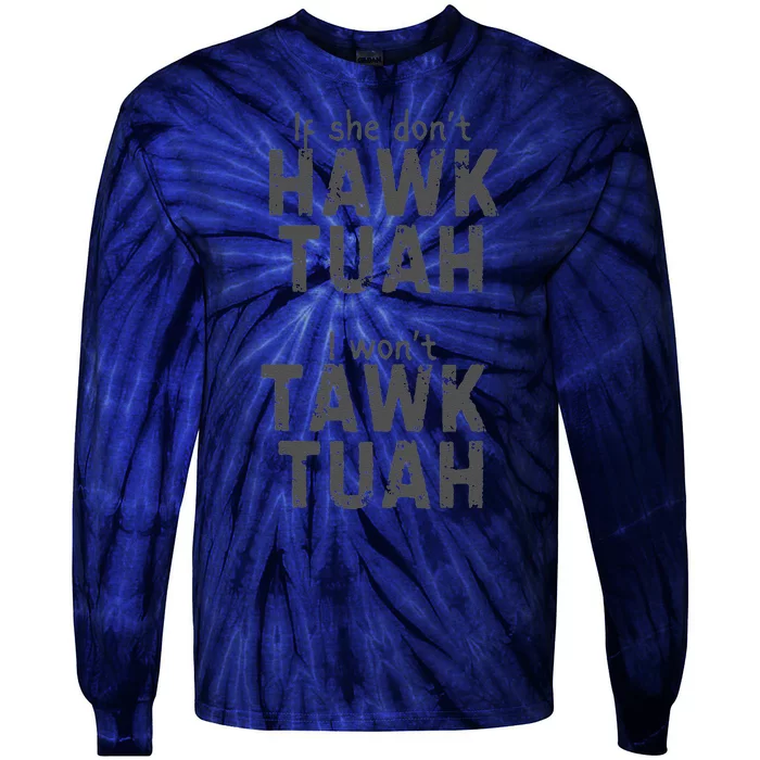 If She DonT Hawk Tush I WonT Tawk Tuah Tie-Dye Long Sleeve Shirt