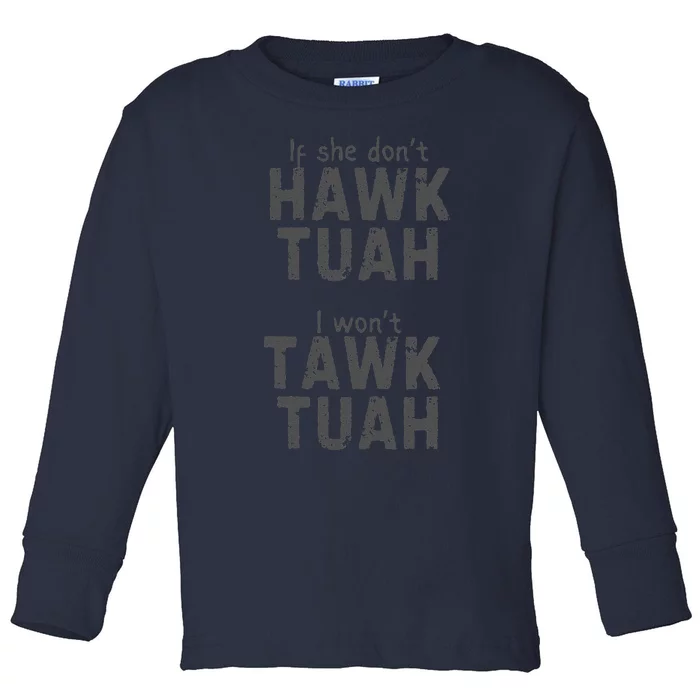 If She DonT Hawk Tush I WonT Tawk Tuah Toddler Long Sleeve Shirt