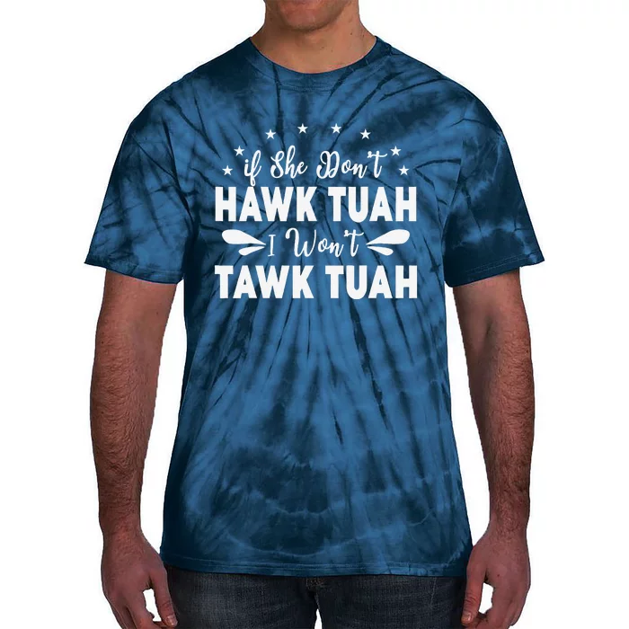 If She DonT Hawk Tush I WonT Tawk Tuah Tie-Dye T-Shirt