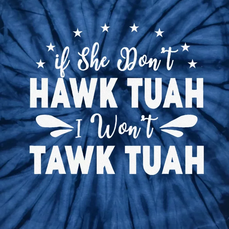 If She DonT Hawk Tush I WonT Tawk Tuah Tie-Dye T-Shirt