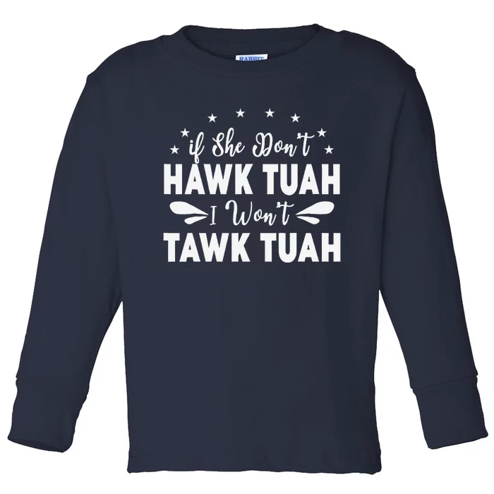 If She DonT Hawk Tush I WonT Tawk Tuah Toddler Long Sleeve Shirt