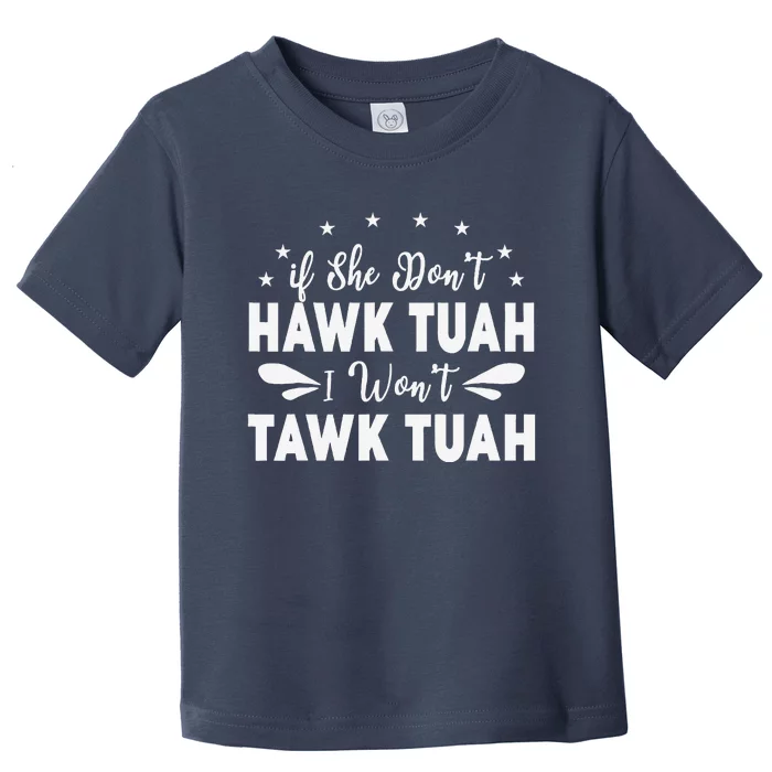 If She DonT Hawk Tush I WonT Tawk Tuah Toddler T-Shirt