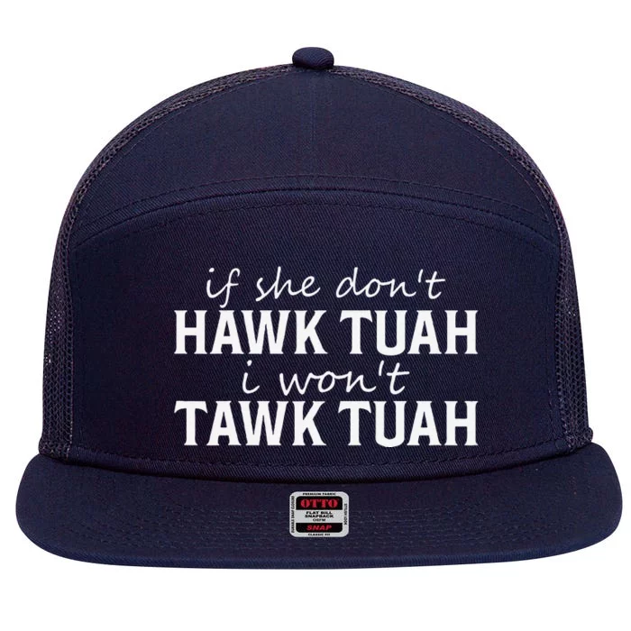 If She DonT Hawk Tush I WonT Tawk Tuah Funny Sarcastic 7 Panel Mesh Trucker Snapback Hat