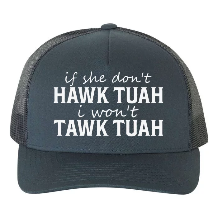 If She DonT Hawk Tush I WonT Tawk Tuah Funny Sarcastic Yupoong Adult 5-Panel Trucker Hat