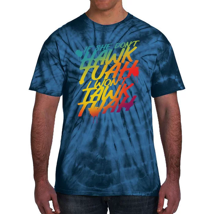 If She Dont Hawk Tush I Wont Tawk Tuah Funny Hawk Tush Tie-Dye T-Shirt