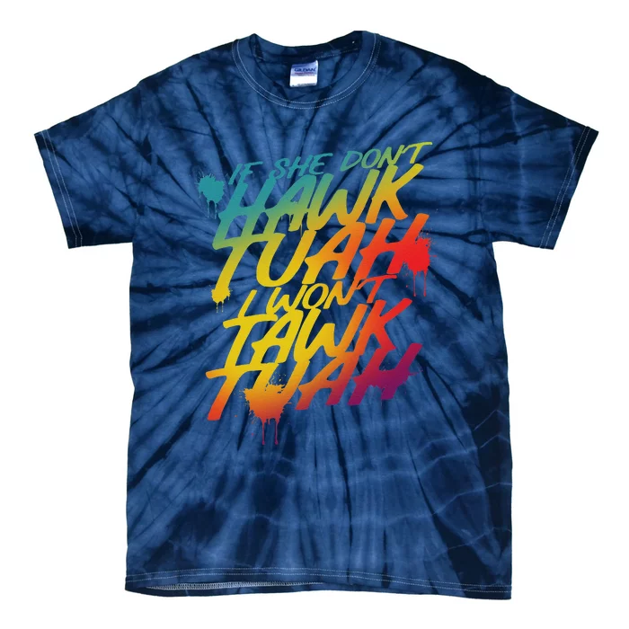 If She Dont Hawk Tush I Wont Tawk Tuah Funny Hawk Tush Tie-Dye T-Shirt